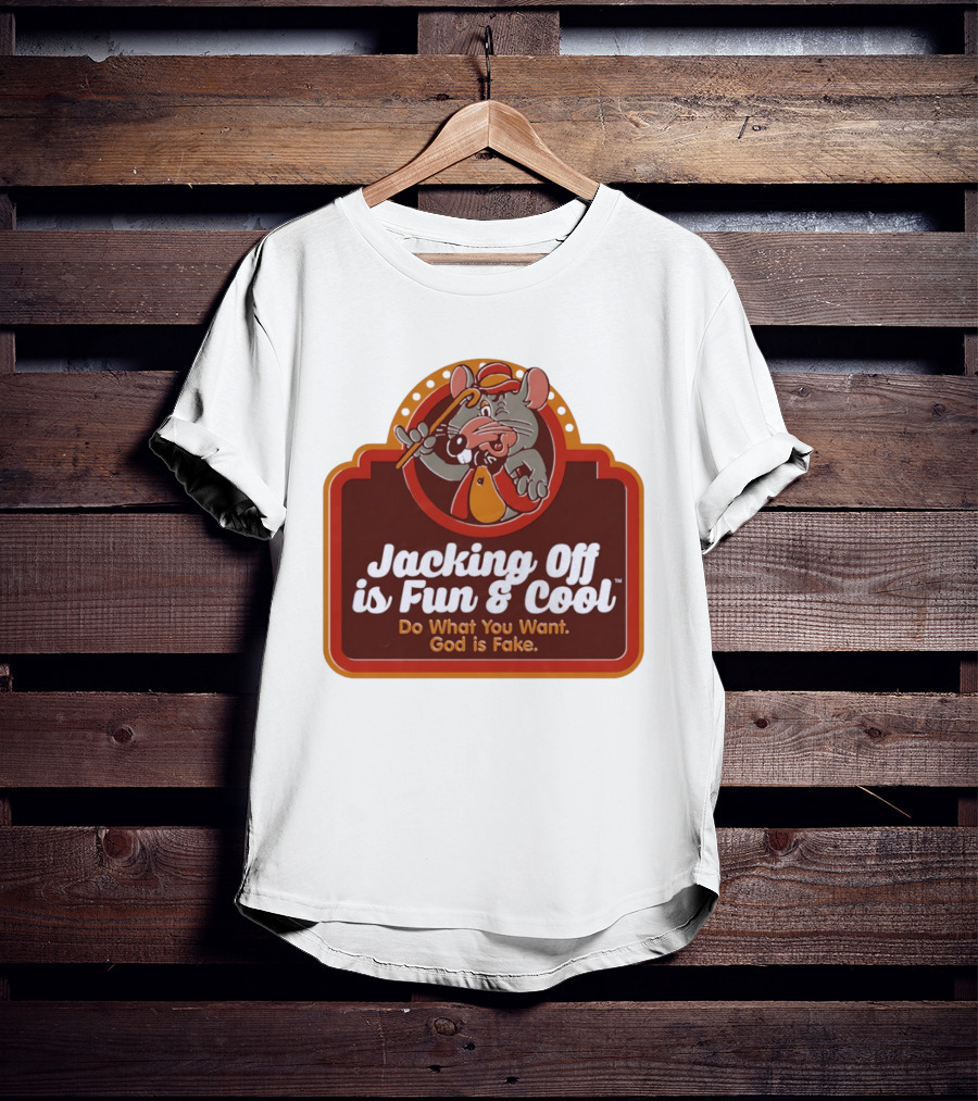 Chuck E Cheese Jacking Off Is Fun Do What You Want God Is Fake T-Shirt