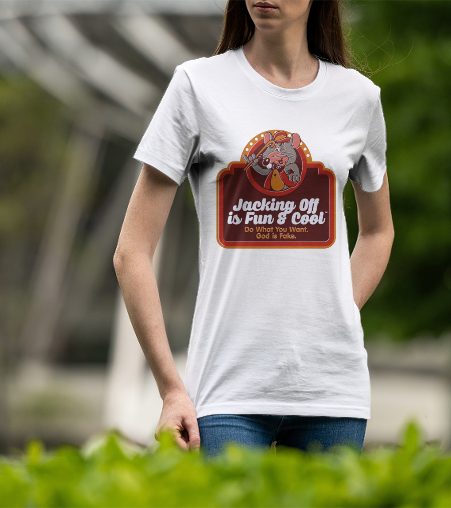 Chuck E Cheese Jacking Off Is Fun Do What You Want God Is Fake T-Shirt
