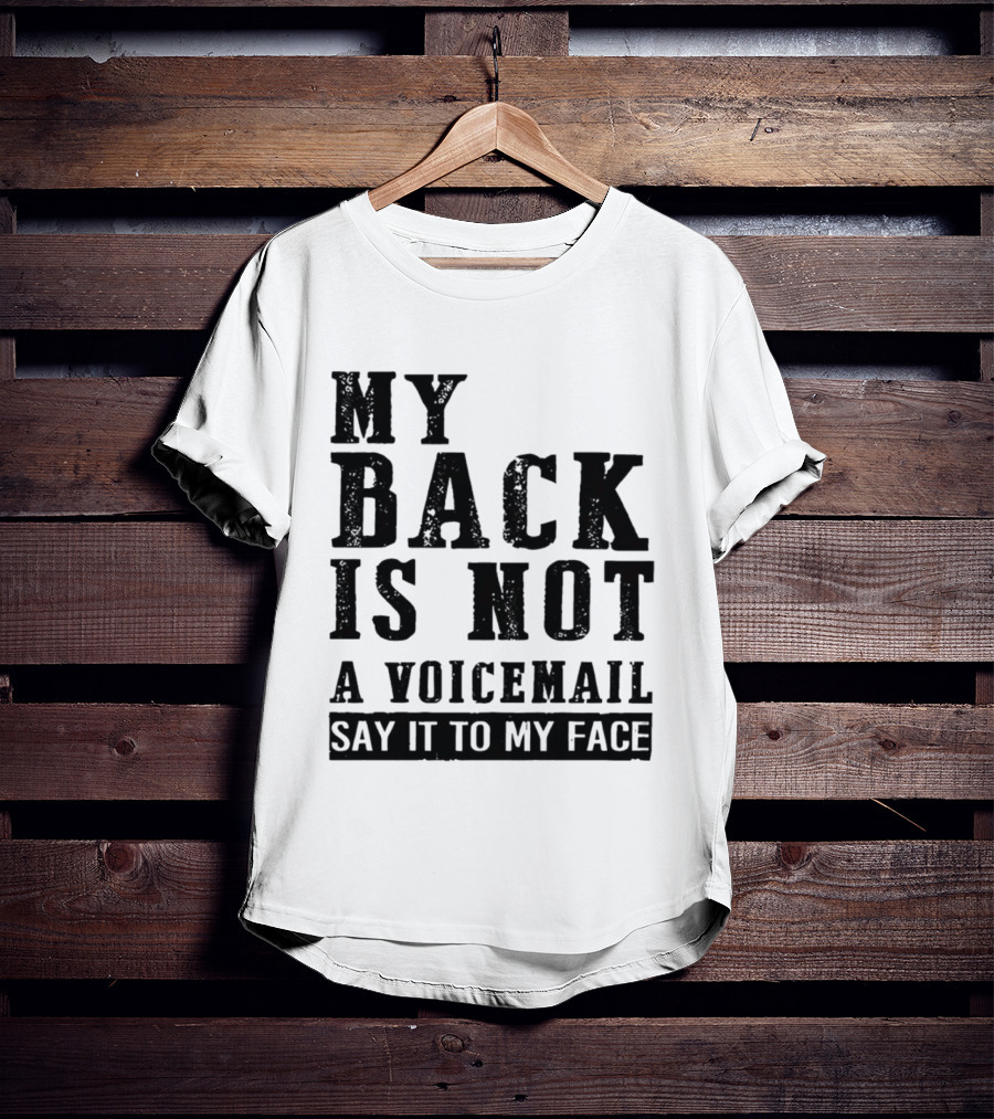 My Back Is Not A Voicemail Say It To My Face T-Shirt