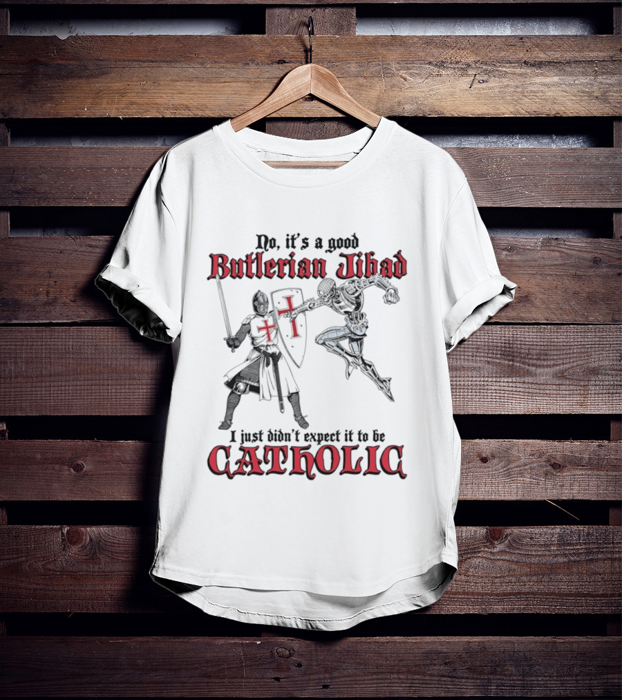 No It's A Good Butlerian Jihad I Just Didn't Expect It To Be Catholic Knight Duel T-Shirt