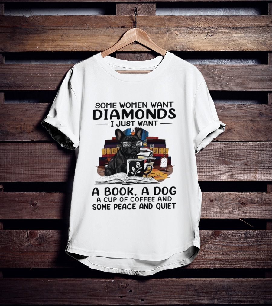 Some Women Want Diamonds I Just Want A Book A Dog A Cup Of Coffee And Some Peace And Quiet T-Shirt