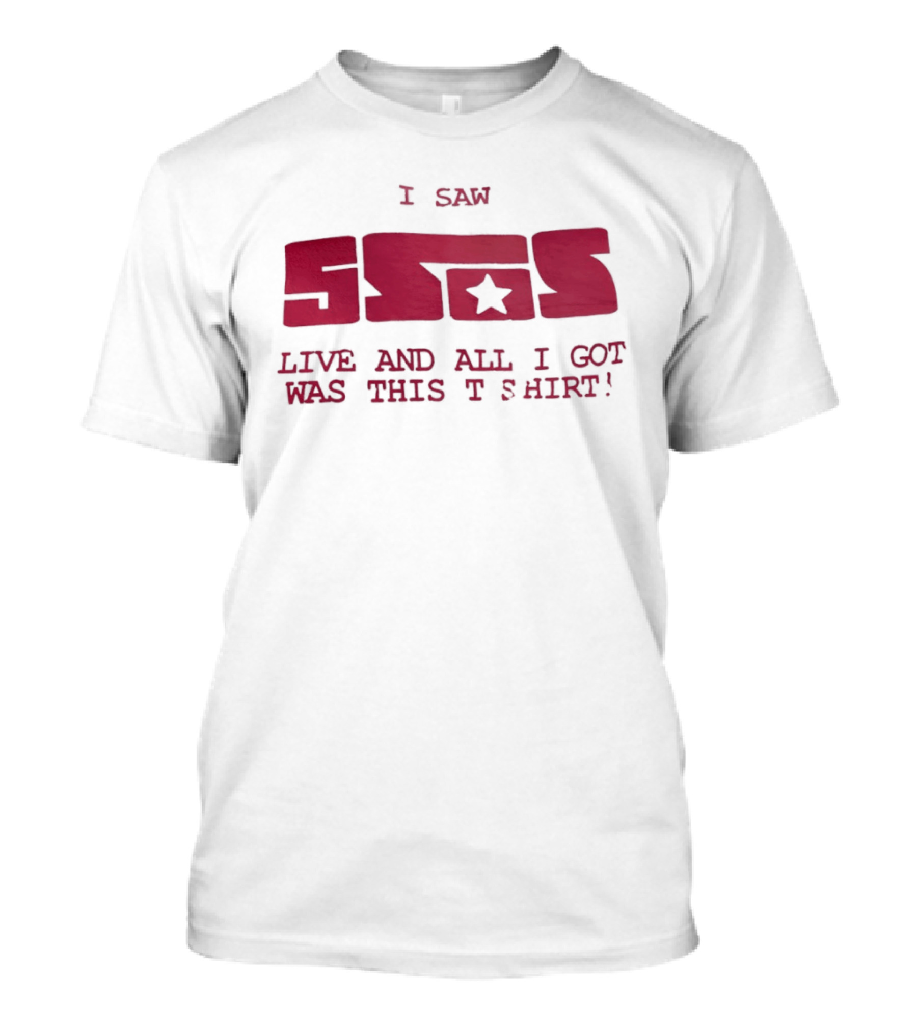 I Saw 5SOS Live And All I Got Was This T T-Shirt