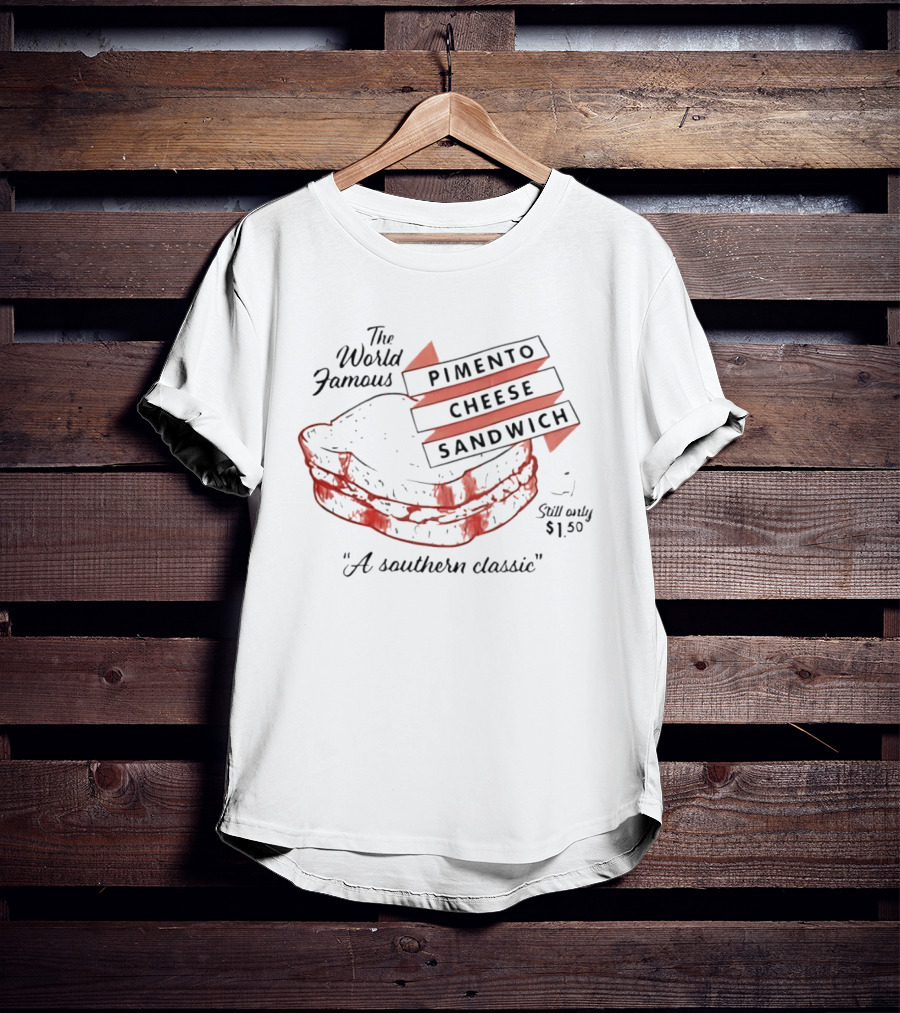 The World Famous Pimento Cheese Sandwich A Southern Classic Still Only 1 50 Dollar T-Shirt