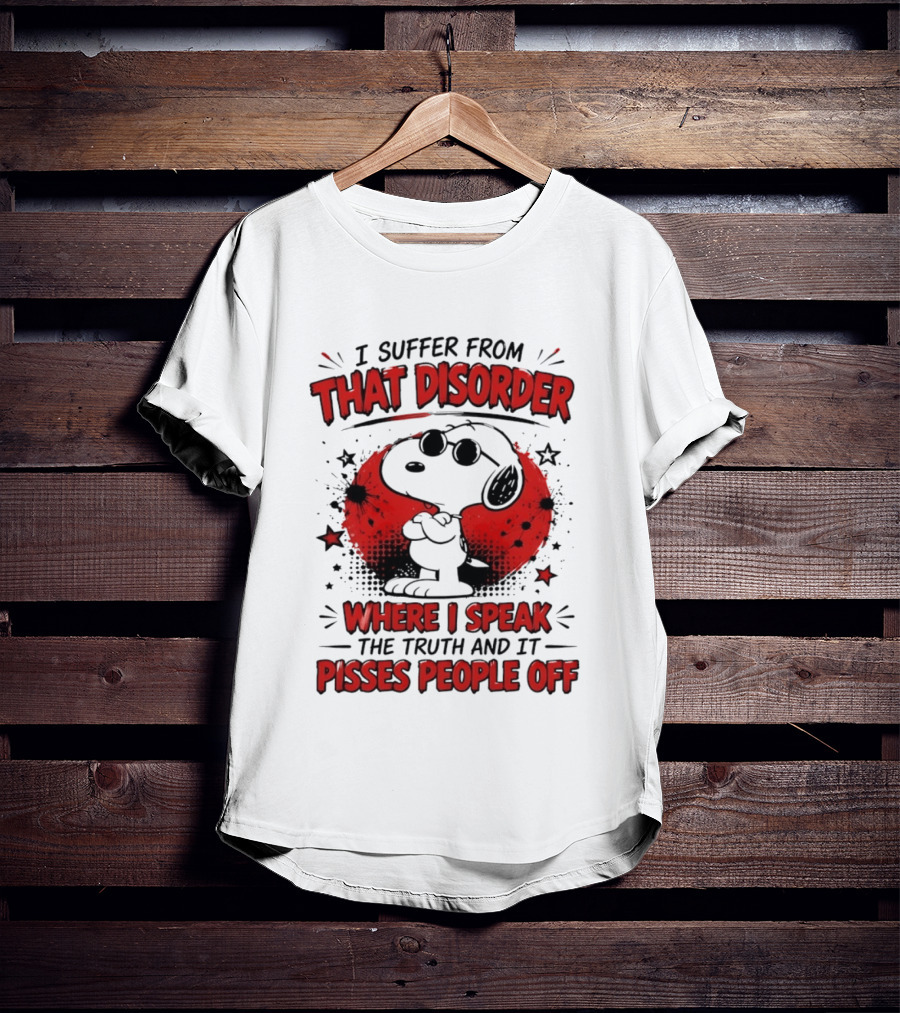 Snoopy Peanuts I Suffer From That Disorder Where I Speak The Truth And It Pisses People Off T-Shirt