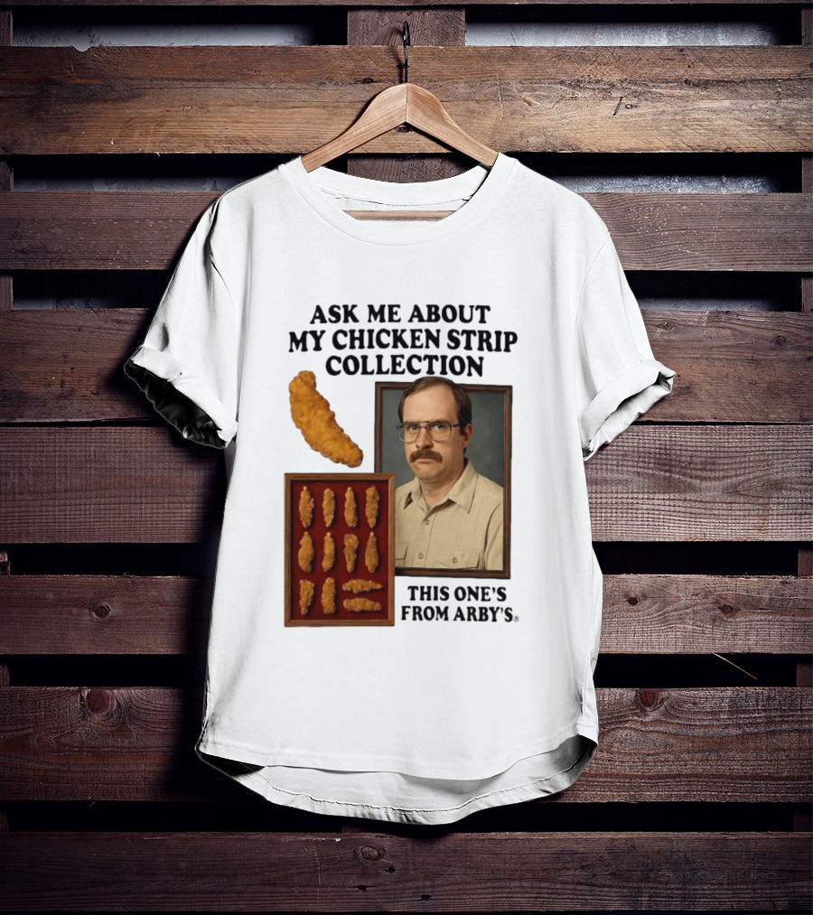 Ask Me About My Chicken Strip Collection This One's From Arby's T-Shirt
