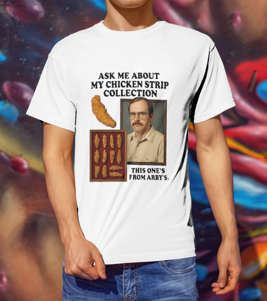 Ask Me About My Chicken Strip Collection This One's From Arby's T-Shirt