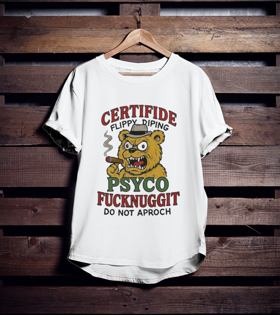 CERTIFIDE Flippy Diping Psyco Fucknuggit Do Not Aproch Smoking Hat Bear T-Shirt