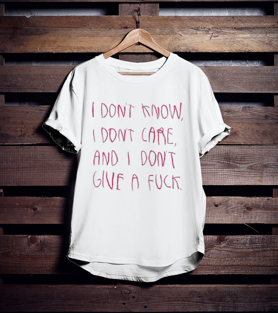 I Don't Know I Don't Care And I Don't Give A Fuck Bold Red T-Shirt