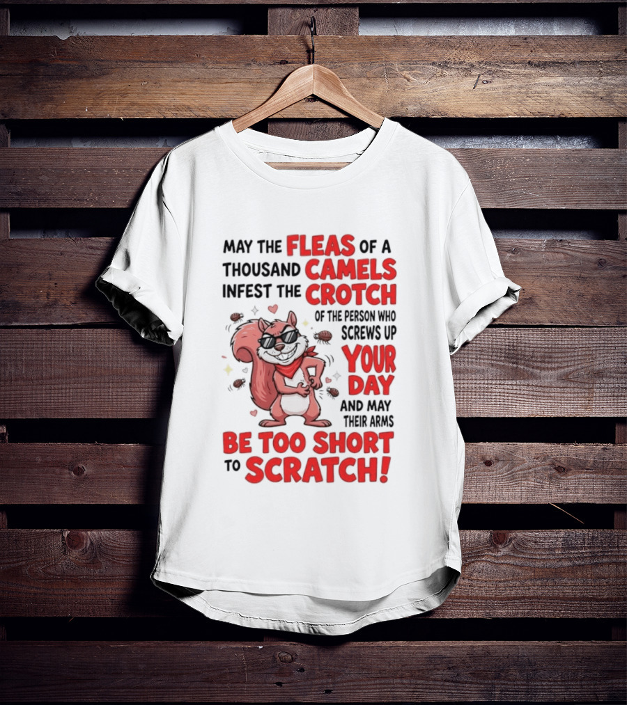 May The Fleas Of A Thousand Camels Infest The Crotch Of The Person Who Screws Up Your Day And May Their Arms Be Too Short To Scratch Funny Squirrel T-Shirt