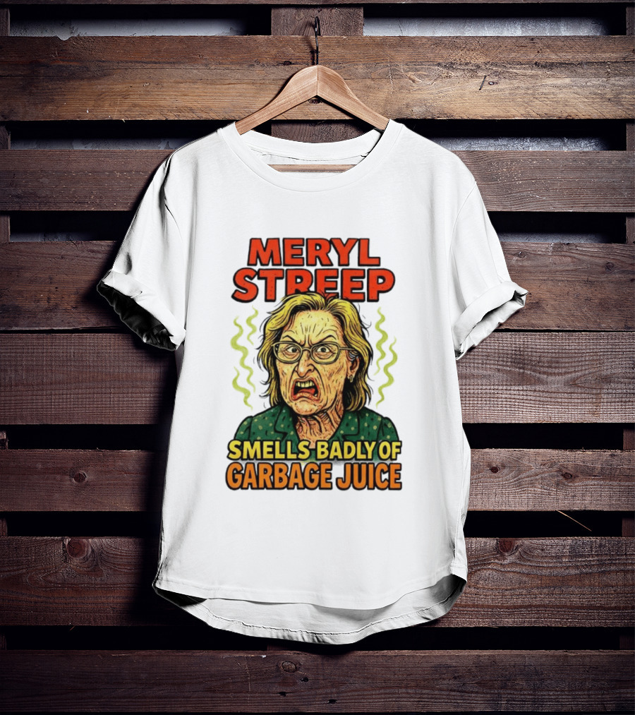 Meryl Streep Smells Badly Of Garbage Juice T-Shirt