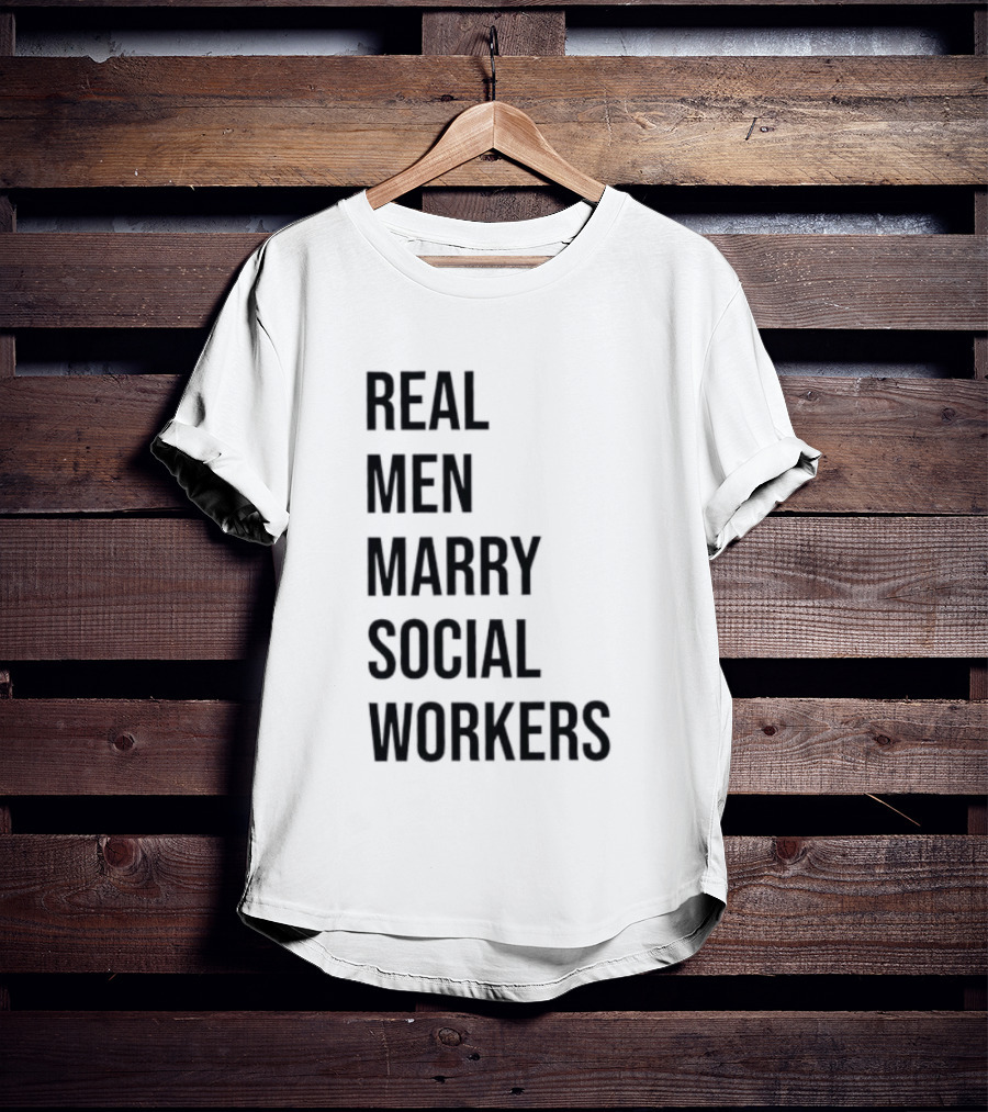 Real Men Marry Social Workers Empowering Message T-Shirt