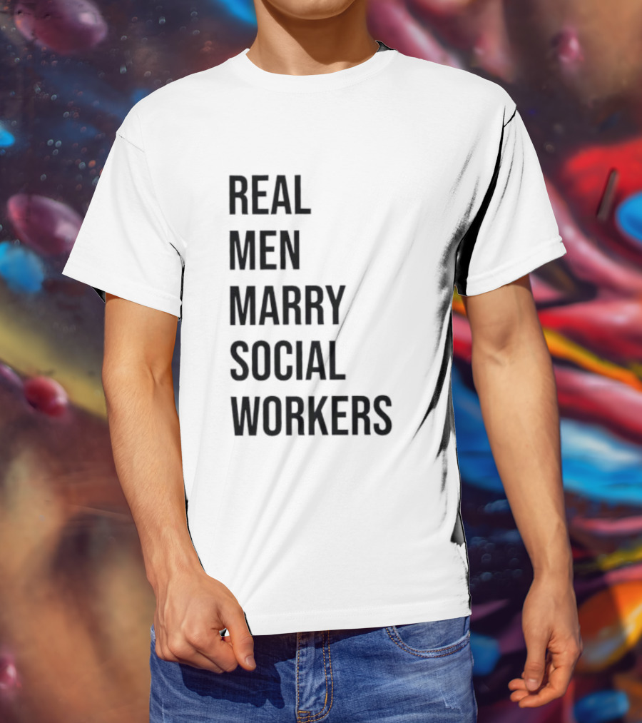 Real Men Marry Social Workers Empowering Message T-Shirt