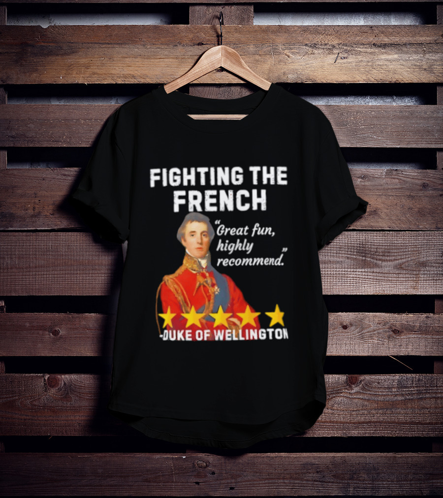 Fighting The French Duke Of Wellington Great Fun Highly Recommend T-Shirt
