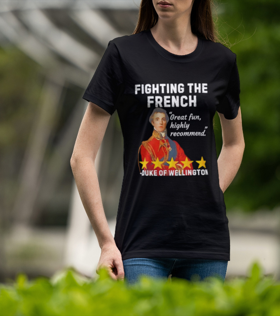 Fighting The French Duke Of Wellington Great Fun Highly Recommend T-Shirt