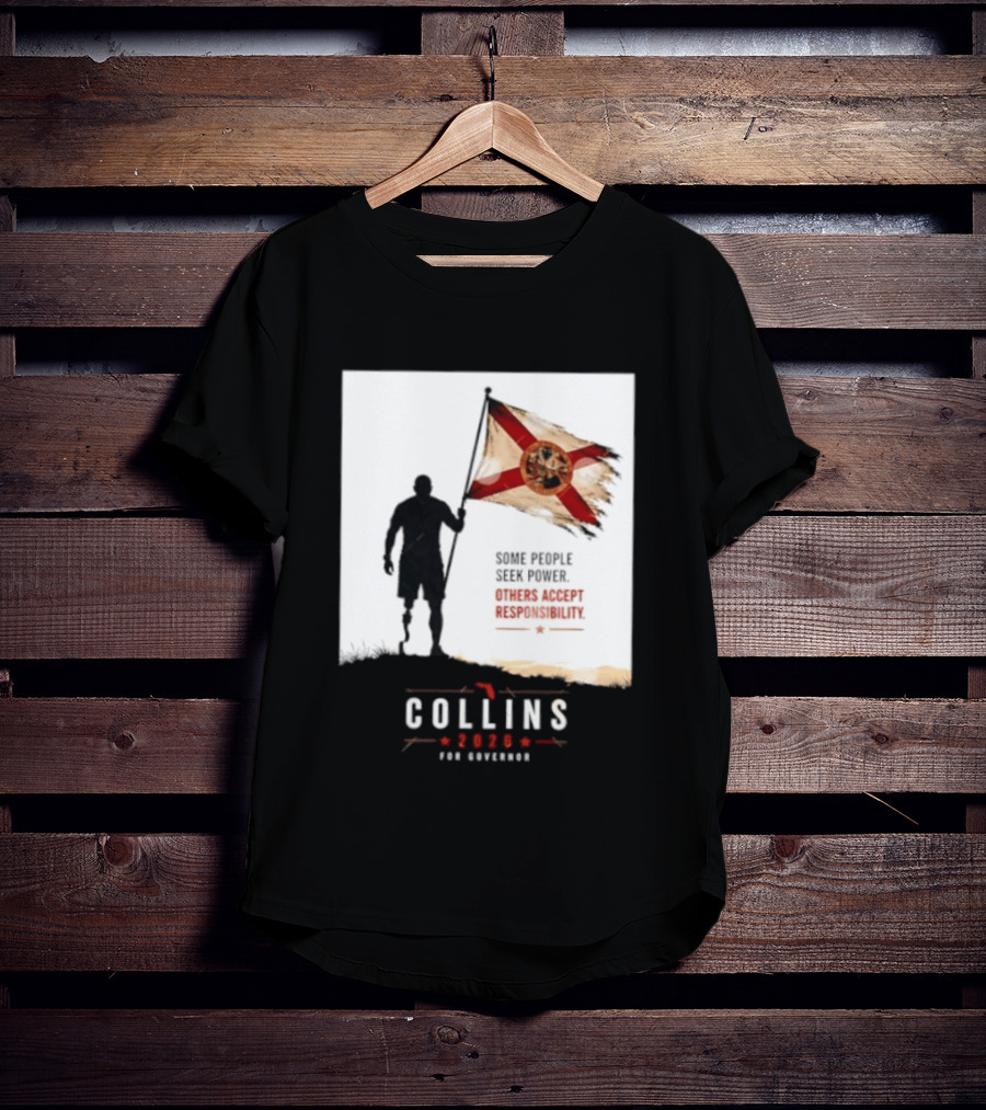 Collins 2026 For Governor Florida Flag Some People Seek Power Others Accept Responsibility T-Shirt