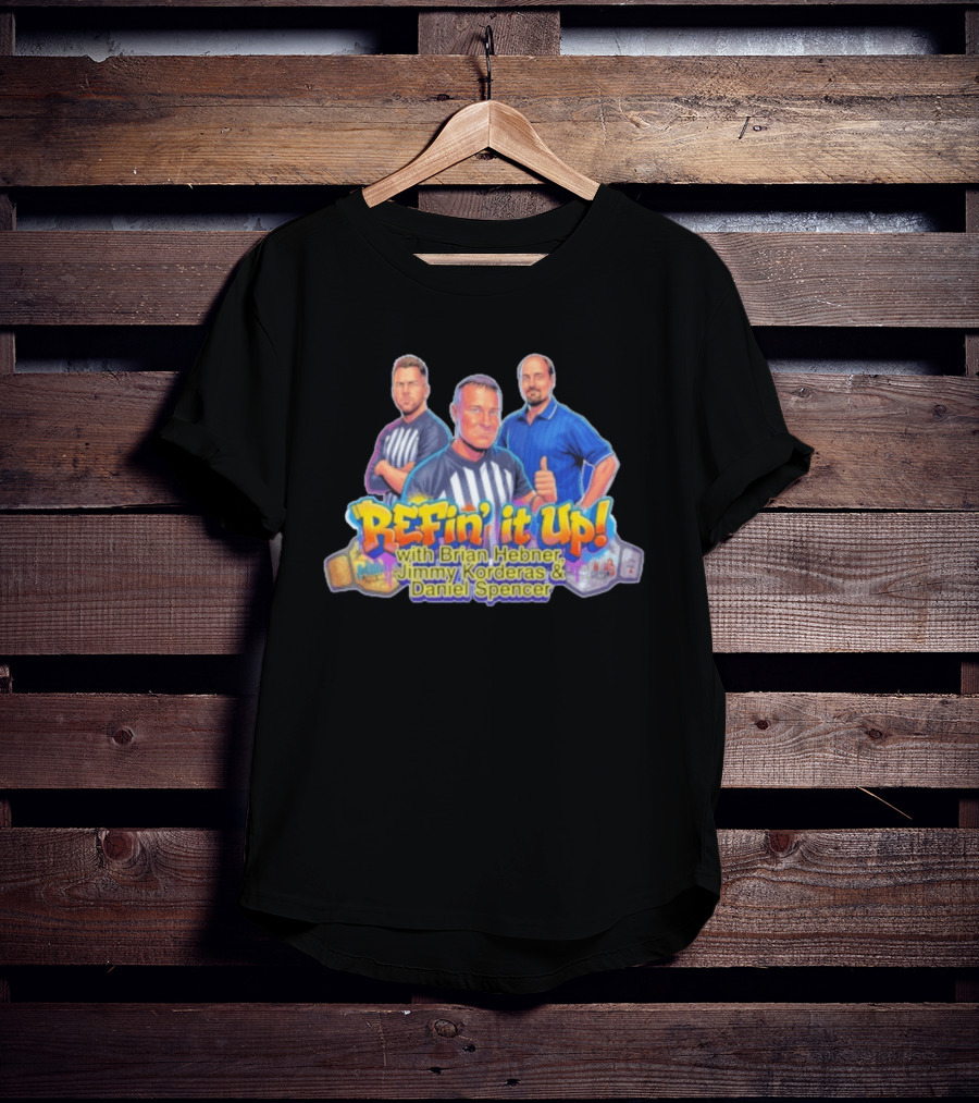ReFin' It Up With Brian Hebner Jimmy Korderas Daniel Spencer T-Shirt
