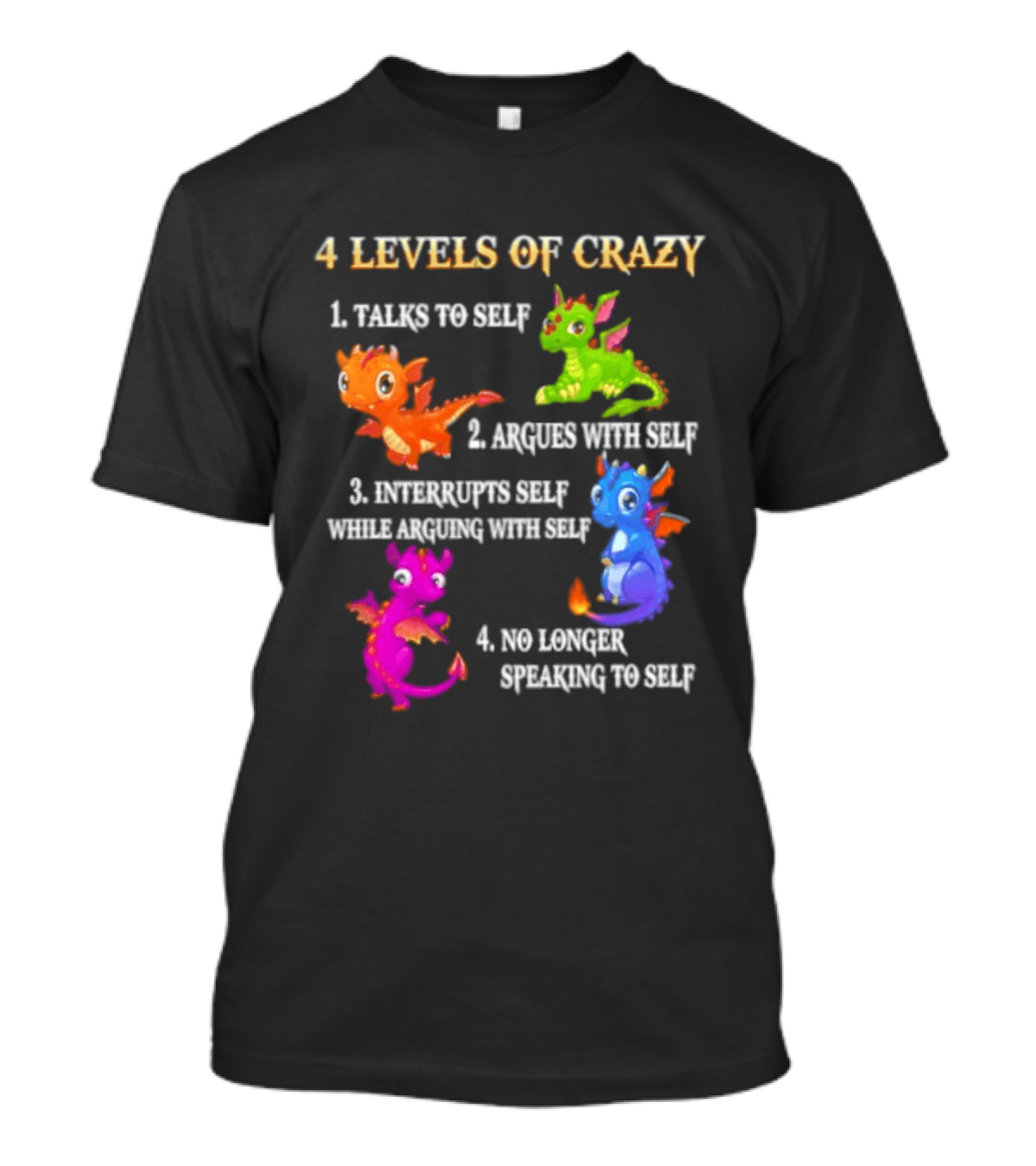 4 Levels Of Crazy Talks To Self Argues With Self Interrupts Self No Longer Speaking With Colorful Dragons T-Shirt