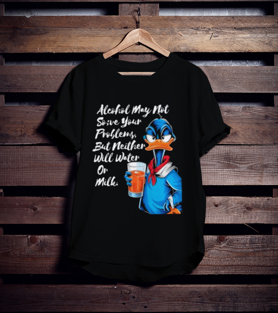 Alcohol May Not Solve Your Problems But Neither Will Water Oil Milk Duck Holding Drink T-Shirt