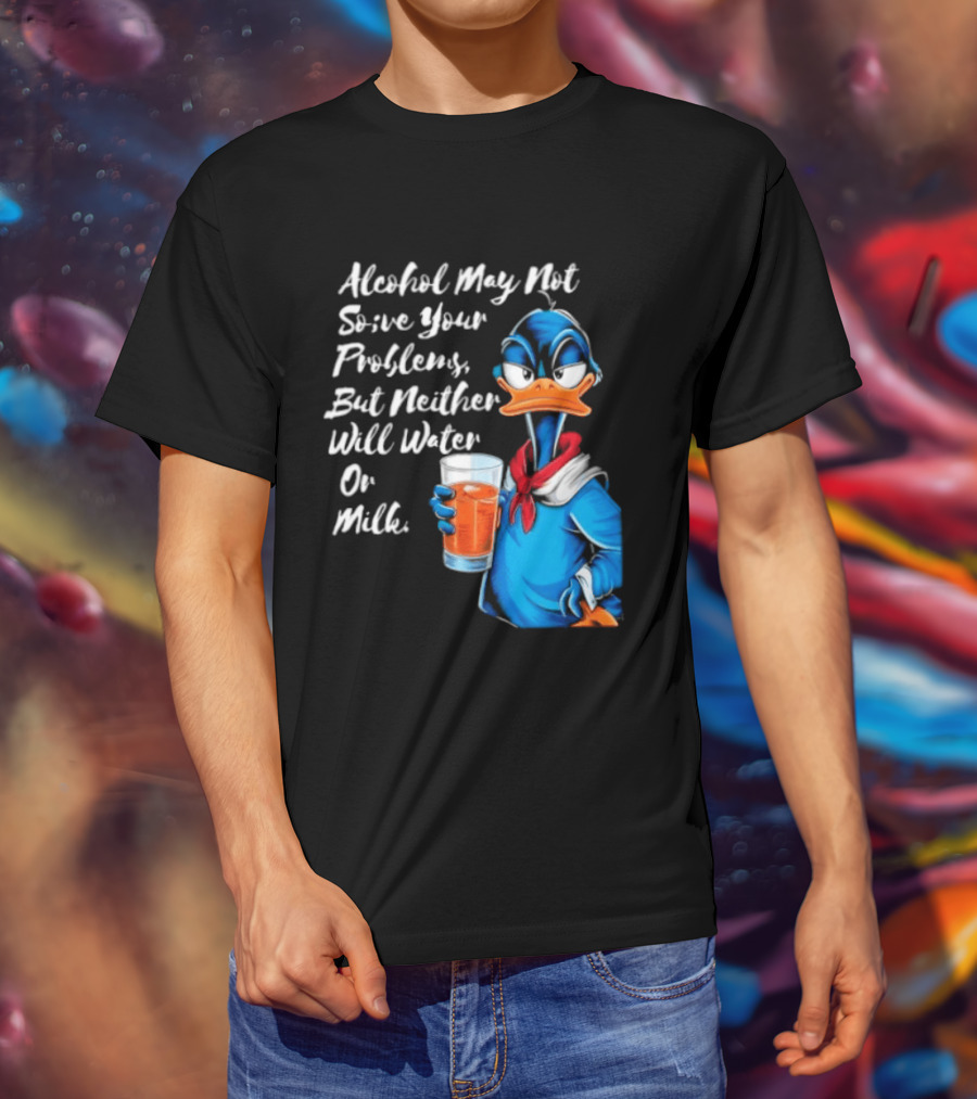 Alcohol May Not Solve Your Problems But Neither Will Water Oil Milk Duck Holding Drink T-Shirt