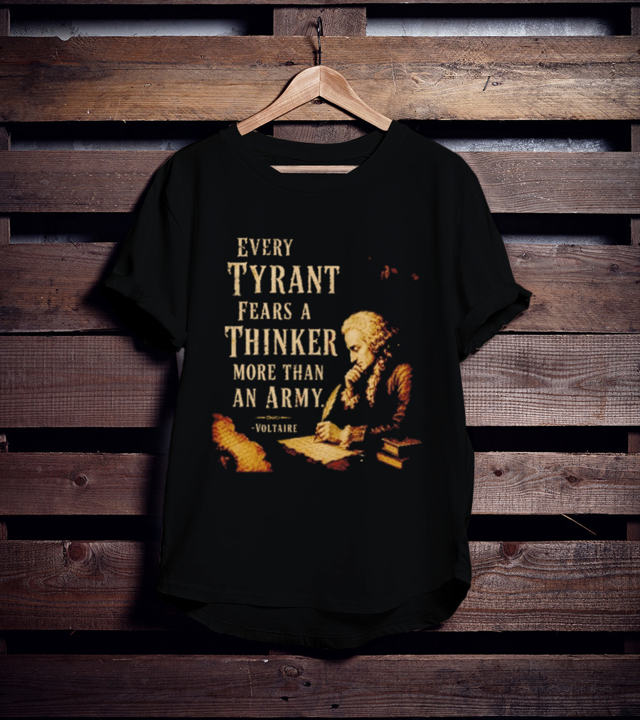 Every Tyrant Fears A Thinker More Than An Army Voltaire Philosophical T-Shirt