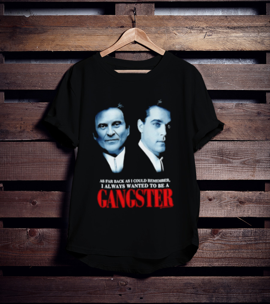 Goodfellas As Far Back As I Could Remember I Always Wanted To Be A Gangster T-Shirt