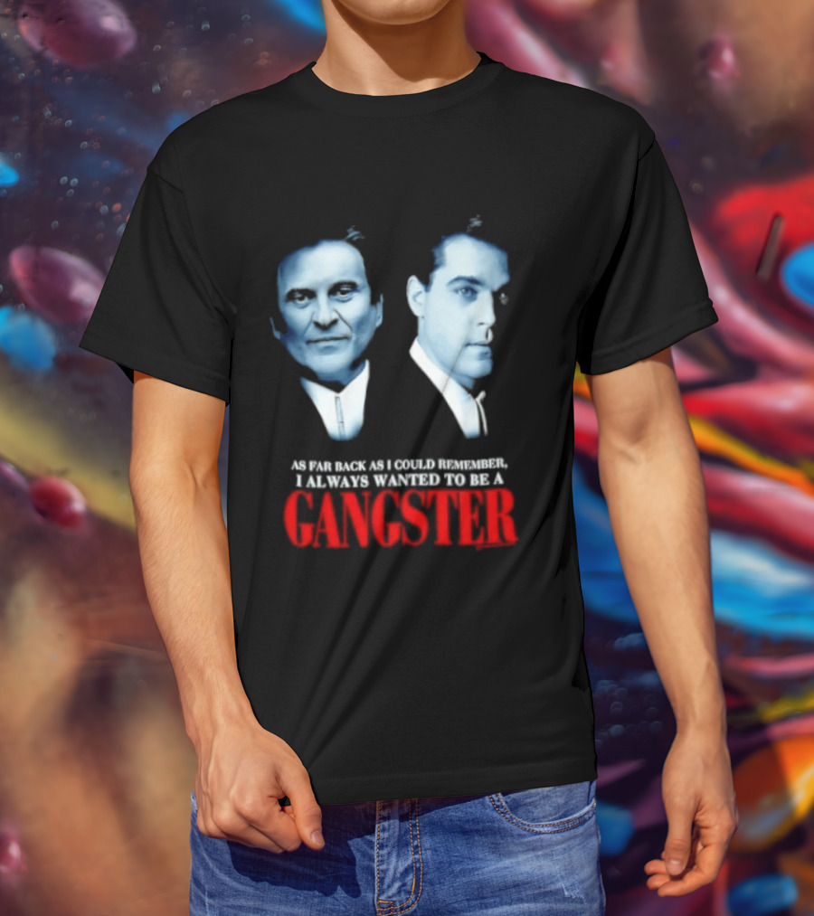 Goodfellas As Far Back As I Could Remember I Always Wanted To Be A Gangster T-Shirt