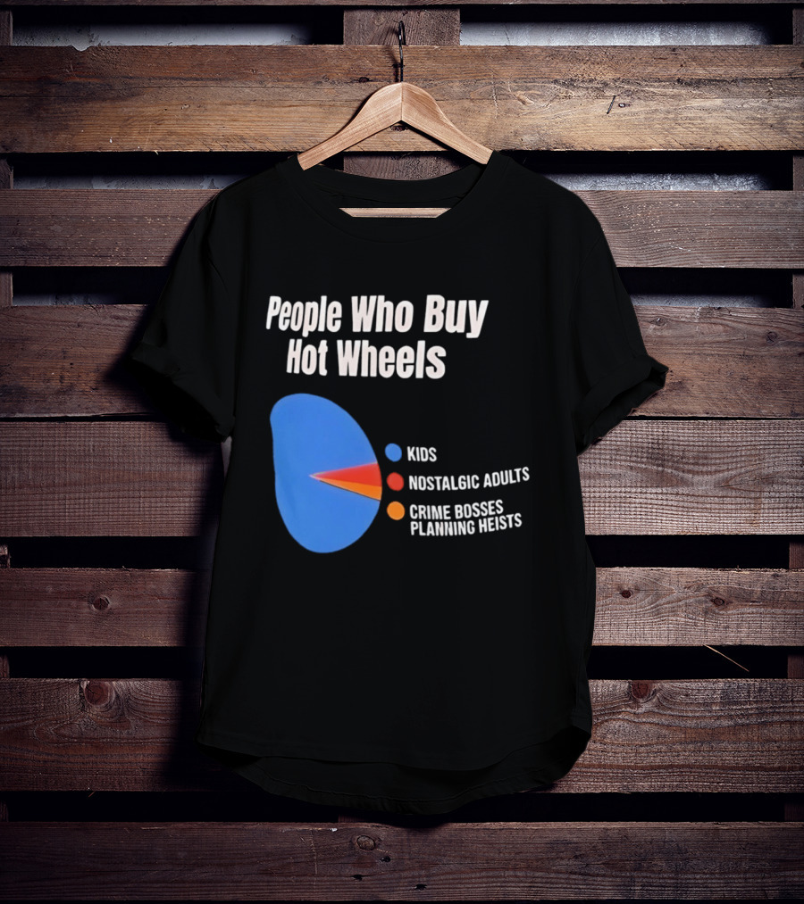 People Who Buy Hot Wheels Kids Nostalgic Adults Crime Bosses Planning Heists T-Shirt