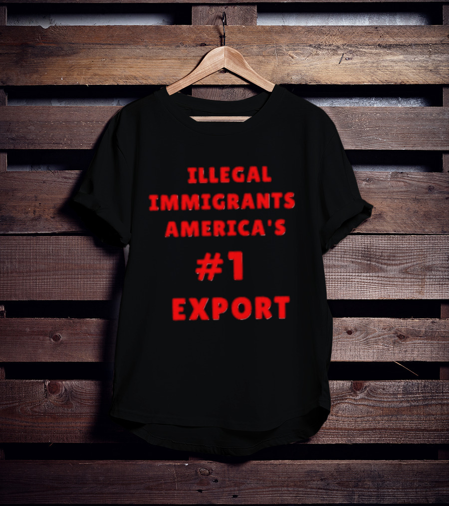 Illegal Immigrants America's Number 1 Export T-Shirt