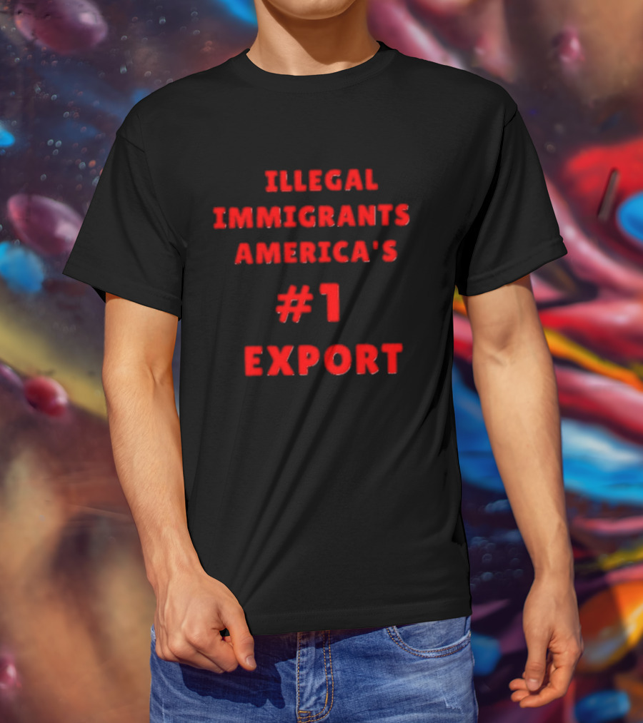 Illegal Immigrants America's Number 1 Export T-Shirt