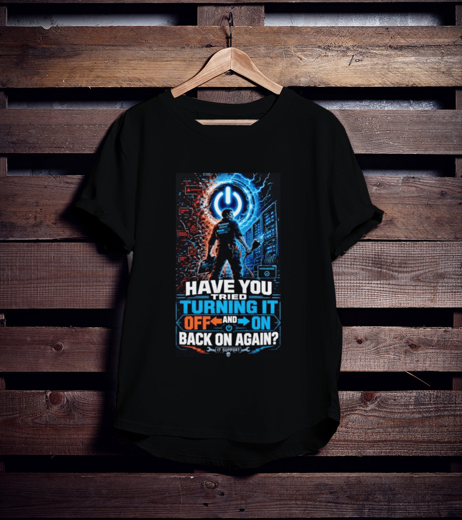 Have You Tried Turning It Off And On Back On Again IT Support Problem Solver T-Shirt