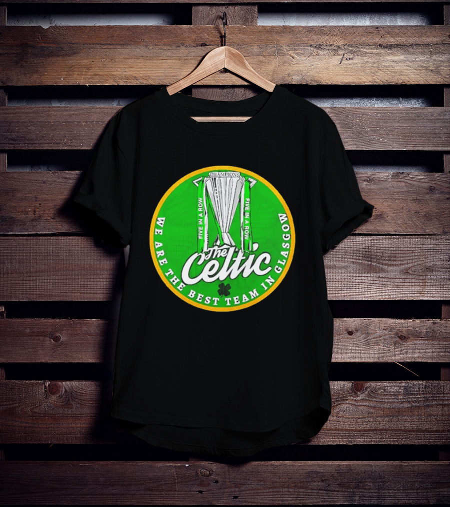 Celtic FC Five In A Row Champions We Are The Best Team In Glasgow T-Shirt