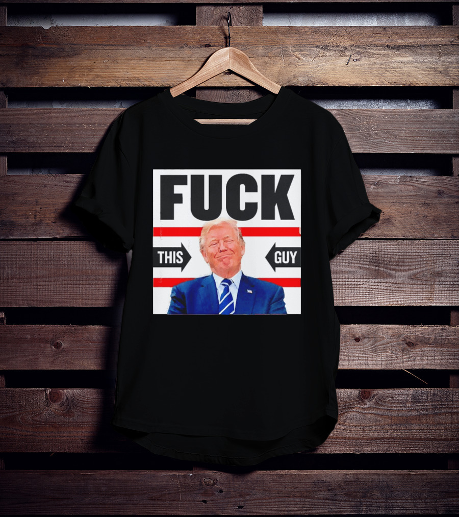 F*** This Guy Anti Trump T-Shirt