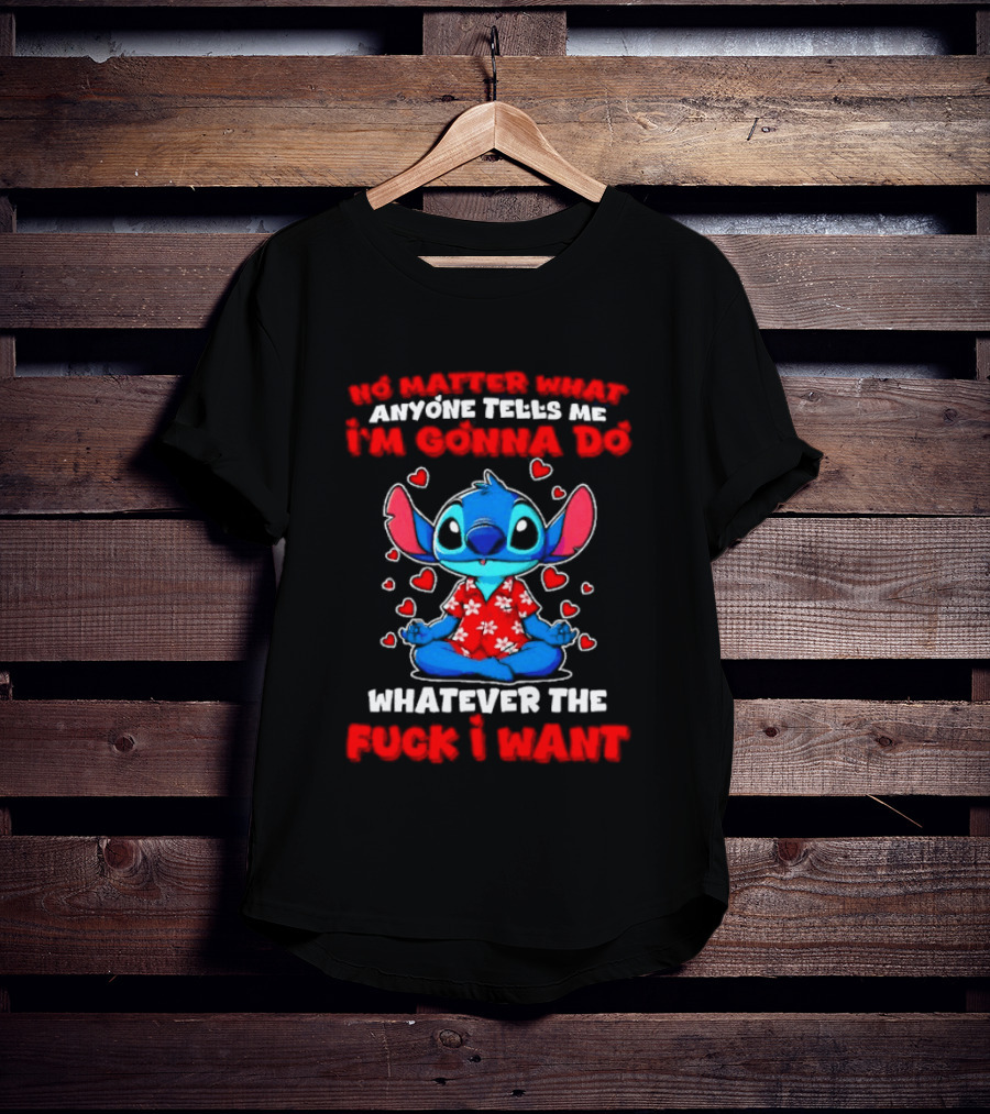Stitch No Matter What Anyone Tells Me I'm Gonna Do Whatever I Want T-Shirt