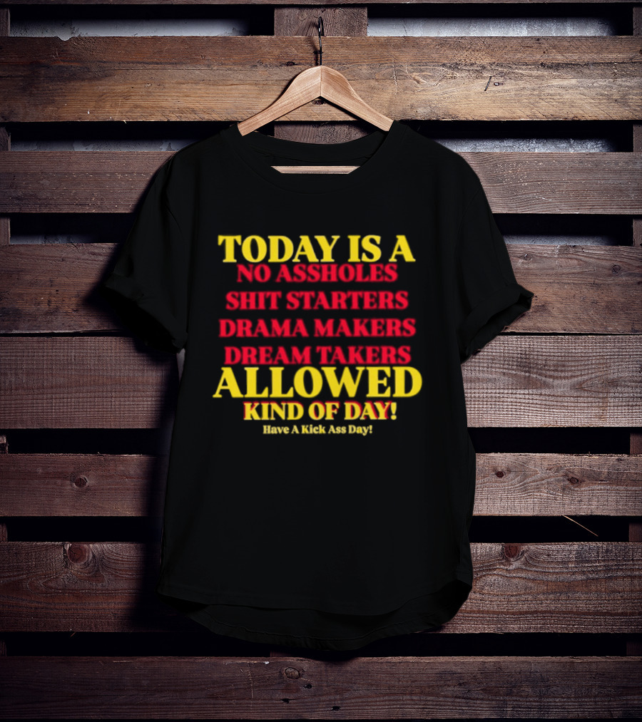 Today Is A No Assholes Shit Starters Drama Makers Dream Takers Allowed Kind Of Day T-Shirt