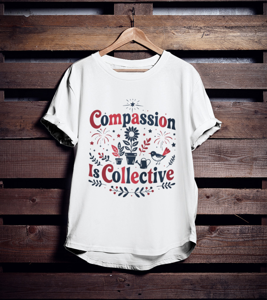 Compassion Is Collective Garden Bird Fireworks Plant T-Shirt