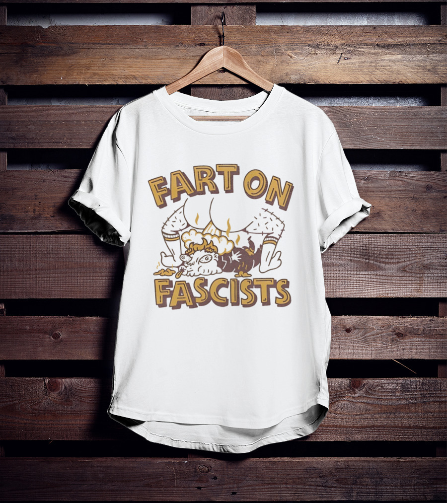 Fart On Fascists Bold Statement With Humor And Attitude T-Shirt