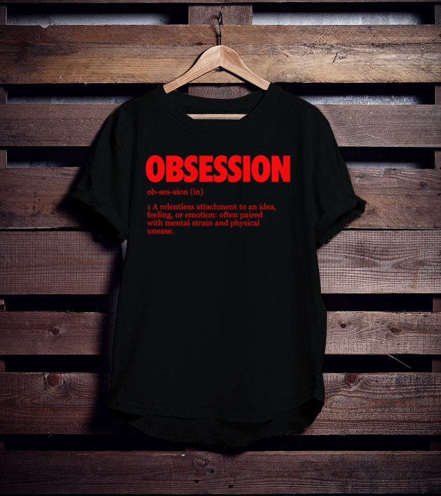 Obsession A Relentless Attachment To An Idea Feeling Or Emotion Paired With Mental Strain T-Shirt