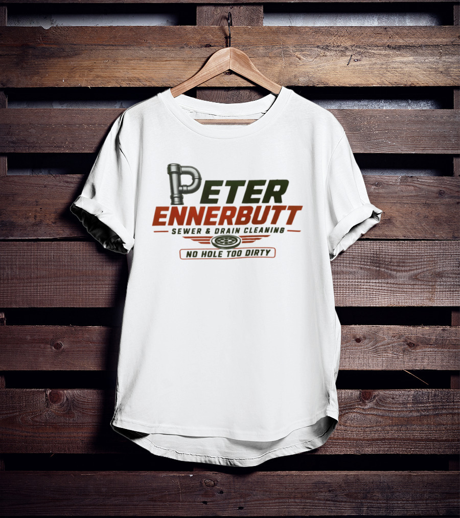 Peter Ennerbutt Sewer & Drain Cleaning No Hole Too Dirty Plumbing Humor T-Shirt