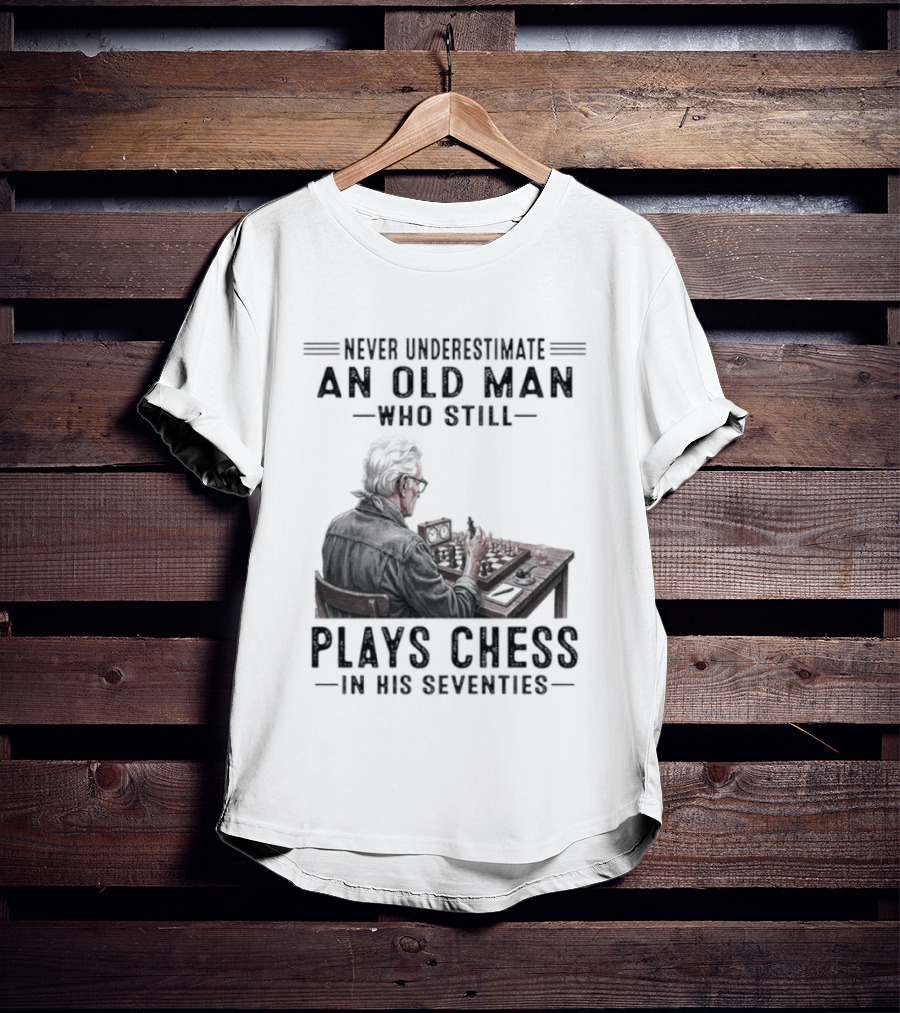 Never Underestimate An Old Man Who Still Plays Chess In His Seventies T-Shirt