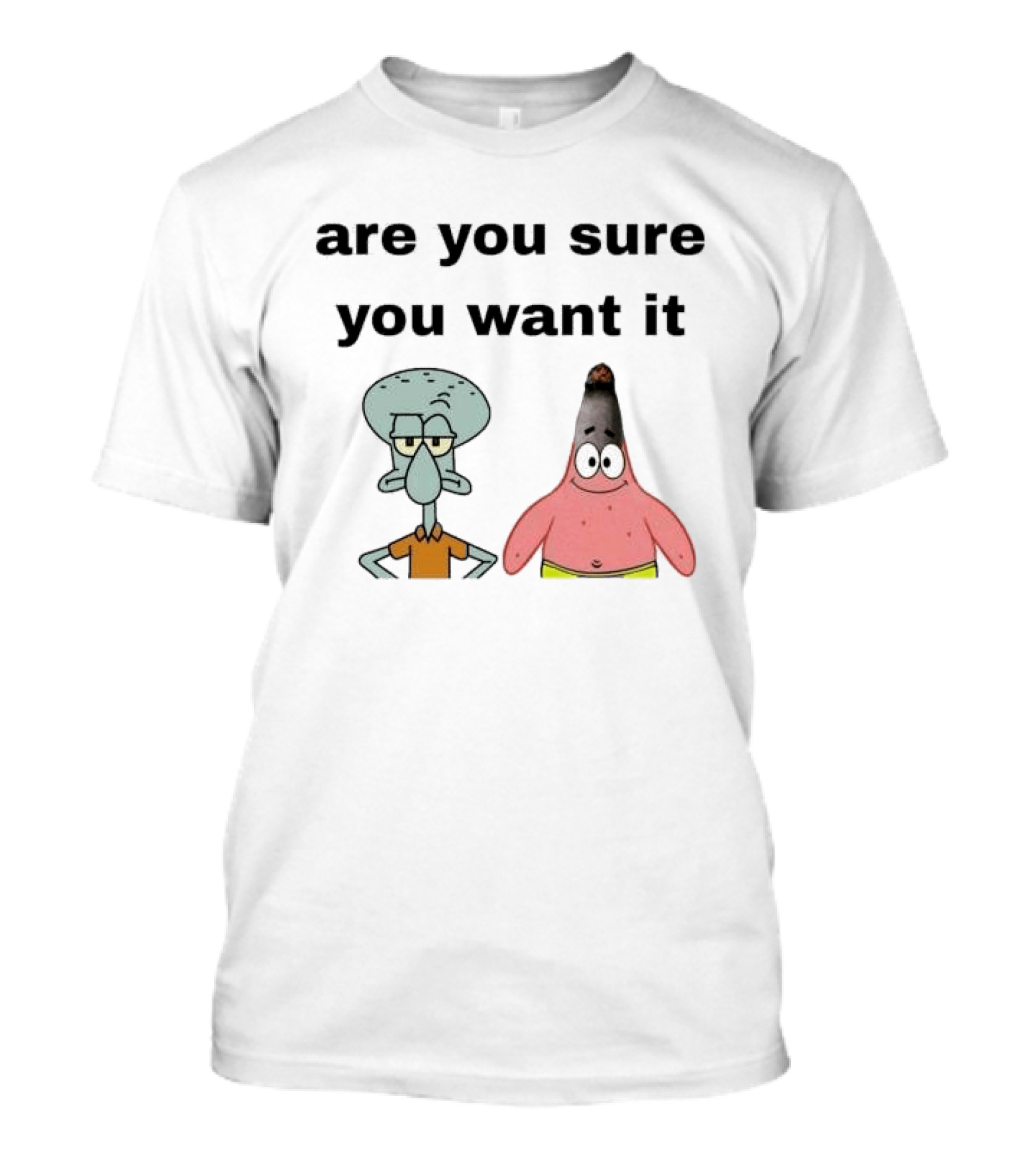 Are You Sure You Want It Squidward Patrick Star Meme T-Shirt