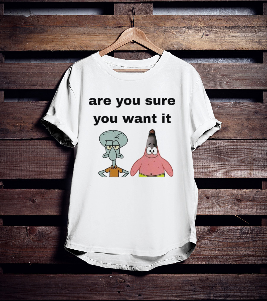 Are You Sure You Want It Squidward Patrick Star Meme T-Shirt