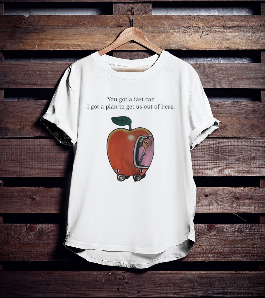 Happy Escape Discussion Red Transport You Got A Fast Car I Got A Plan To Get Us Out Of Here T-Shirt