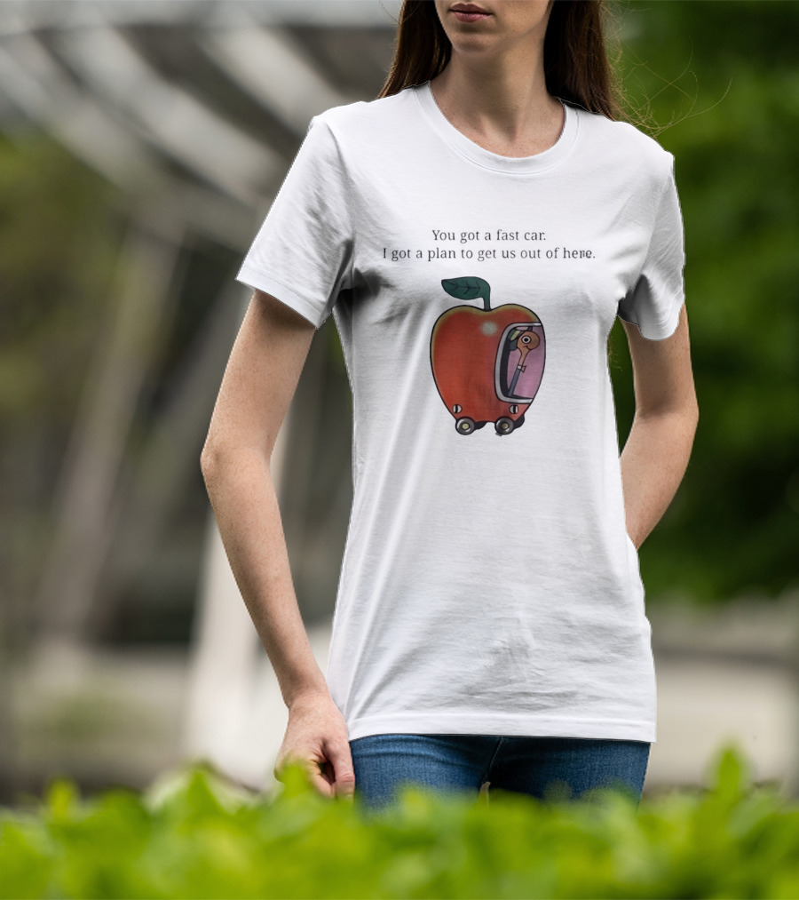 Happy Escape Discussion Red Transport You Got A Fast Car I Got A Plan To Get Us Out Of Here T-Shirt