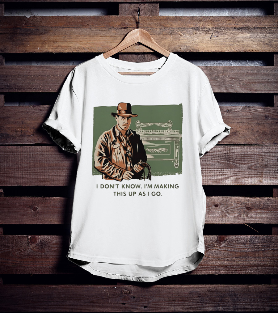 Indiana Jones And The Last Crusade I Don't Know I'm Making This Up As I Go T-Shirt