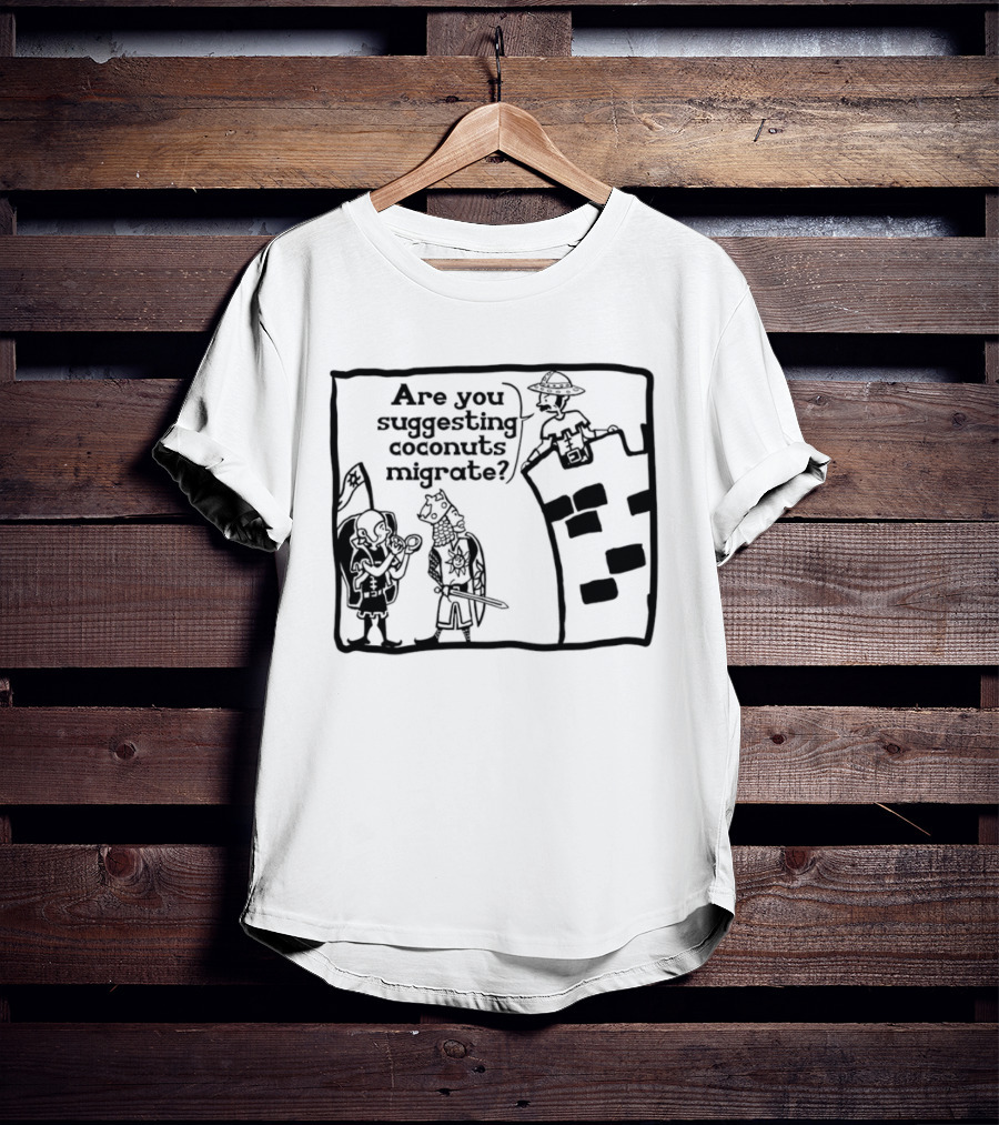 Monty Python Holy Grail Are You Suggesting Coconuts Migrate Knights Coconuts T-Shirt