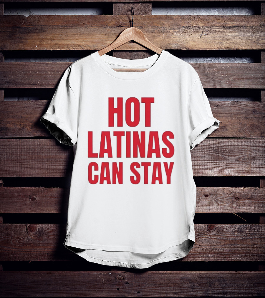 Hot Latinas Can Stay T-Shirt
