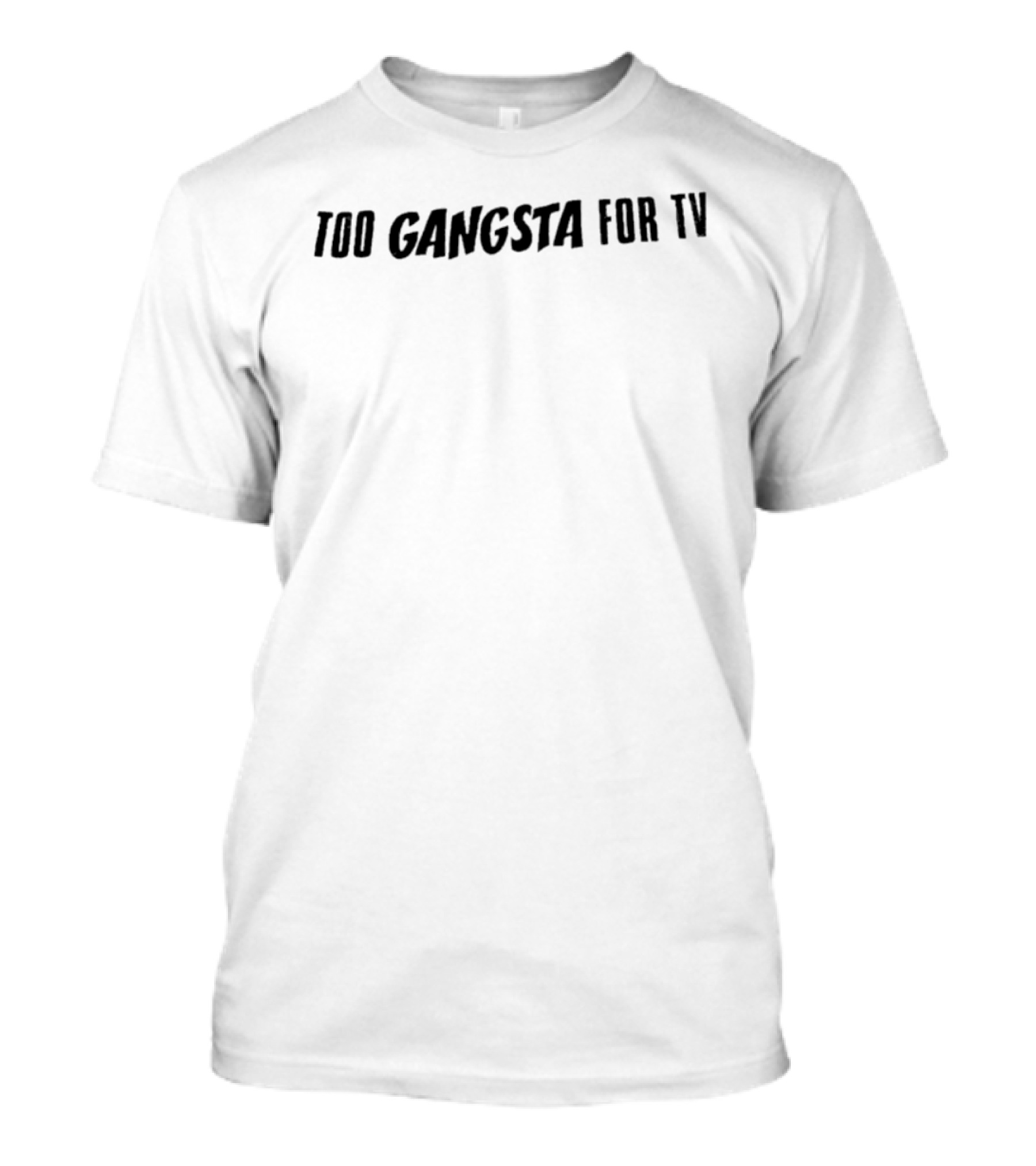 Too Gangsta For TV T-Shirt