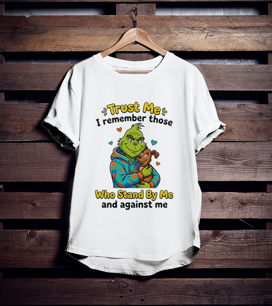 Trust Me I Remember Those Who Stand By Me And Against Me Grinch Hugging Dog T-Shirt