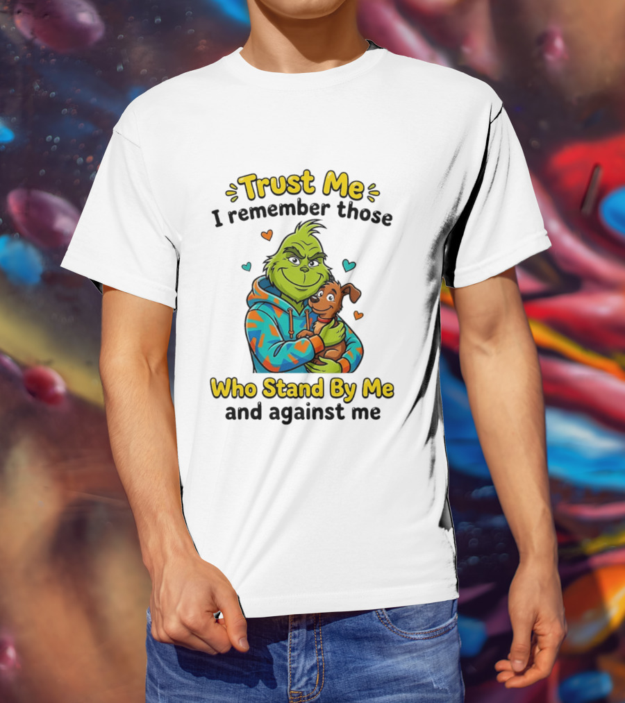 Trust Me I Remember Those Who Stand By Me And Against Me Grinch Hugging Dog T-Shirt