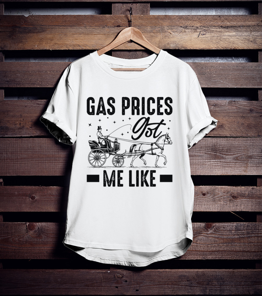 Gas Prices Got Me Like Man In Top Hat Driving Horse Drawn Carriage T-Shirt